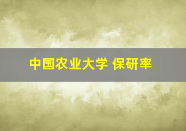 中国农业大学 保研率